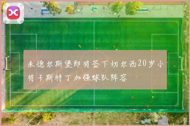 米德尔斯堡即将签下切尔西20岁小将卡斯特丁加强球队阵容