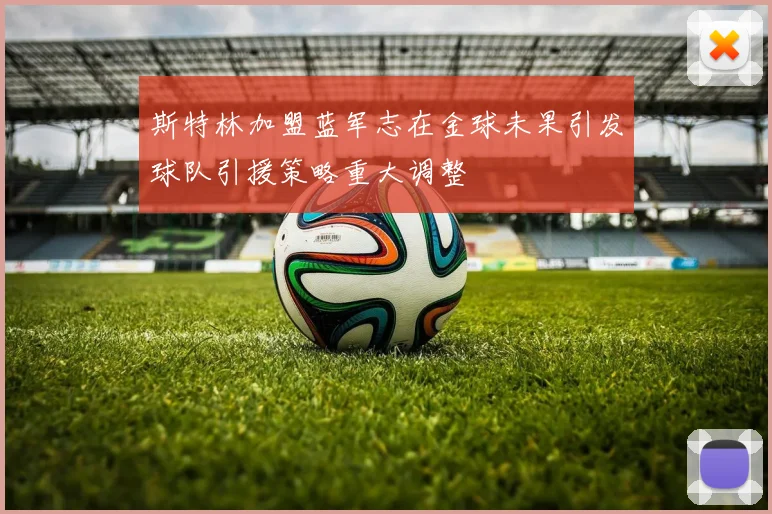 斯特林加盟蓝军志在金球未果引发球队引援策略重大调整